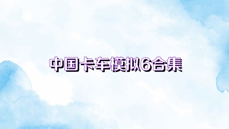 中国卡车模拟6合集